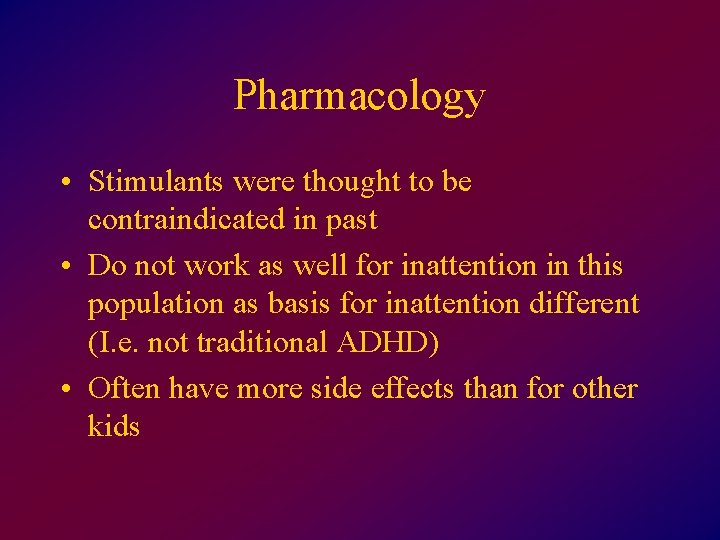 Pharmacology • Stimulants were thought to be contraindicated in past • Do not work