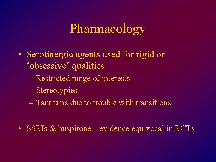 Pharmacology • Serotinergic agents used for rigid or “obsessive” qualities – Restricted range of