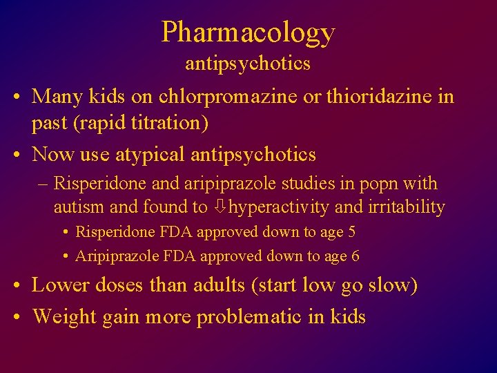 Pharmacology antipsychotics • Many kids on chlorpromazine or thioridazine in past (rapid titration) •