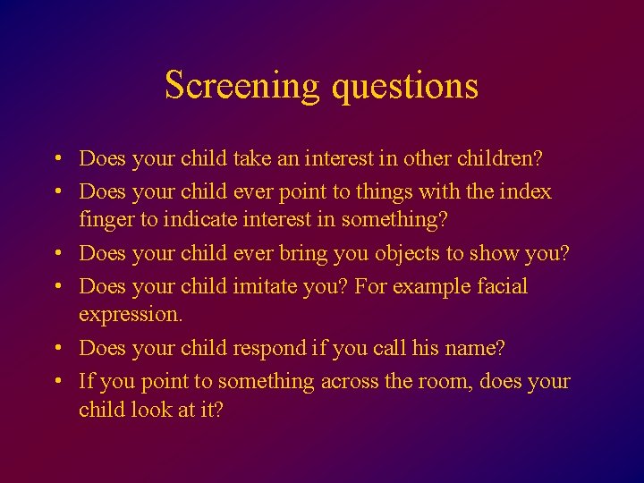 Screening questions • Does your child take an interest in other children? • Does