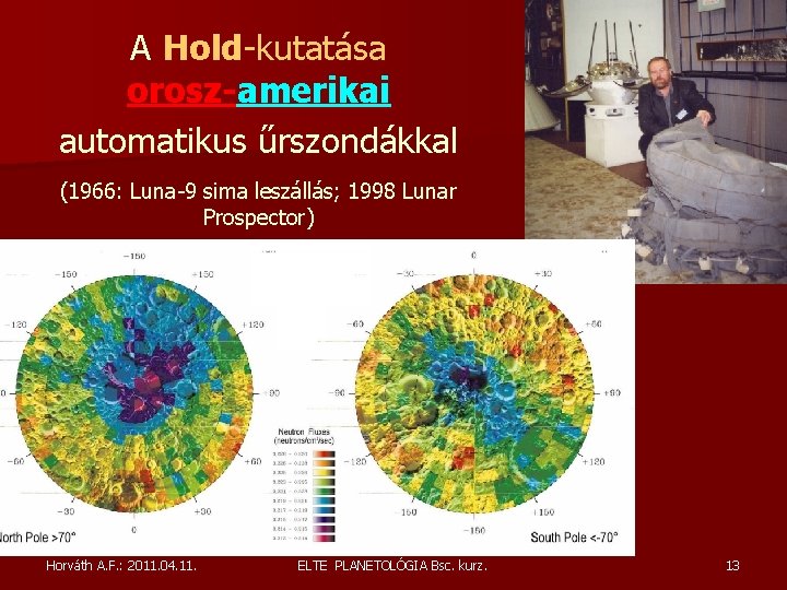 A Hold-kutatása orosz-amerikai automatikus űrszondákkal (1966: Luna-9 sima leszállás; 1998 Lunar Prospector) Horváth A. A Hold-kutatása orosz-amerikai automatikus űrszondákkal (1966: Luna-9 sima leszállás; 1998 Lunar Prospector) Horváth A.