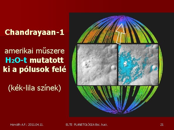 Chandrayaan-1 amerikai műszere H 2 O-t mutatott ki a pólusok felé (kék-lila színek) Horváth Chandrayaan-1 amerikai műszere H 2 O-t mutatott ki a pólusok felé (kék-lila színek) Horváth