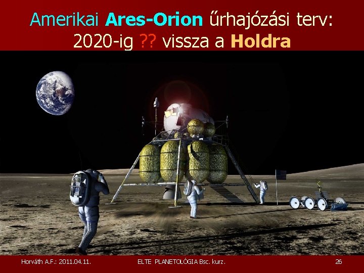 Amerikai Ares-Orion űrhajózási terv: 2020 -ig ? ? vissza a Holdra Horváth A. F. Amerikai Ares-Orion űrhajózási terv: 2020 -ig ? ? vissza a Holdra Horváth A. F.