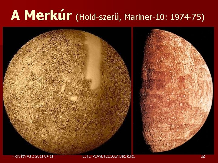 A Merkúr (Hold-szerű, Mariner-10: 1974 -75) Horváth A. F. : 2011. 04. 11. ELTE A Merkúr (Hold-szerű, Mariner-10: 1974 -75) Horváth A. F. : 2011. 04. 11. ELTE