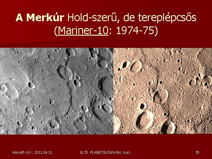 A Merkúr Hold-szerű, de tereplépcsős (Mariner-10: 1974 -75) Horváth A. F. : 2011. 04. A Merkúr Hold-szerű, de tereplépcsős (Mariner-10: 1974 -75) Horváth A. F. : 2011. 04.