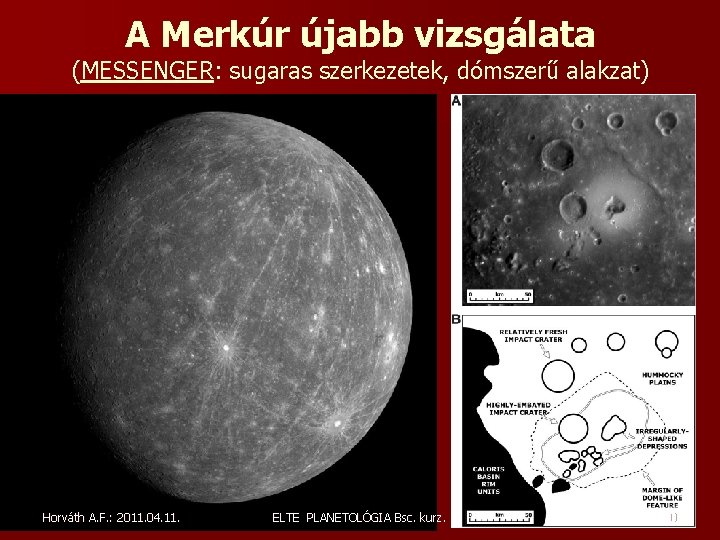 A Merkúr újabb vizsgálata (MESSENGER: sugaras szerkezetek, dómszerű alakzat) Horváth A. F. : 2011. A Merkúr újabb vizsgálata (MESSENGER: sugaras szerkezetek, dómszerű alakzat) Horváth A. F. : 2011.