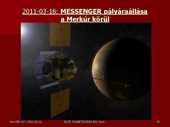 2011 -03 -18: MESSENGER pályáraállása a Merkúr körül Horváth A. F. : 2011. 04. 2011 -03 -18: MESSENGER pályáraállása a Merkúr körül Horváth A. F. : 2011. 04.