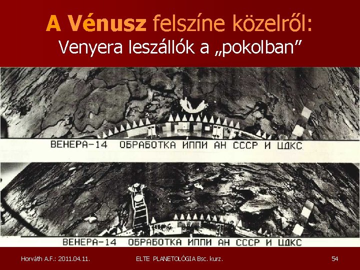 A Vénusz felszíne közelről: Venyera leszállók a „pokolban” Horváth A. F. : 2011. 04. A Vénusz felszíne közelről: Venyera leszállók a „pokolban” Horváth A. F. : 2011. 04.