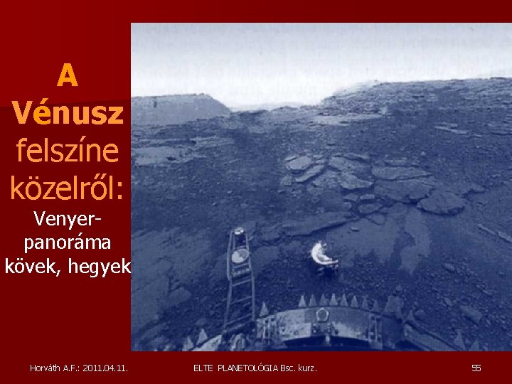 A Vénusz felszíne közelről: Venyerpanoráma kövek, hegyek Horváth A. F. : 2011. 04. 11. A Vénusz felszíne közelről: Venyerpanoráma kövek, hegyek Horváth A. F. : 2011. 04. 11.