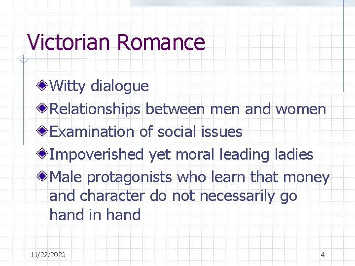 Victorian Romance Witty dialogue Relationships between men and women Examination of social issues Impoverished