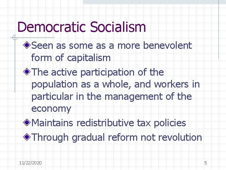 Democratic Socialism Seen as some as a more benevolent form of capitalism The active