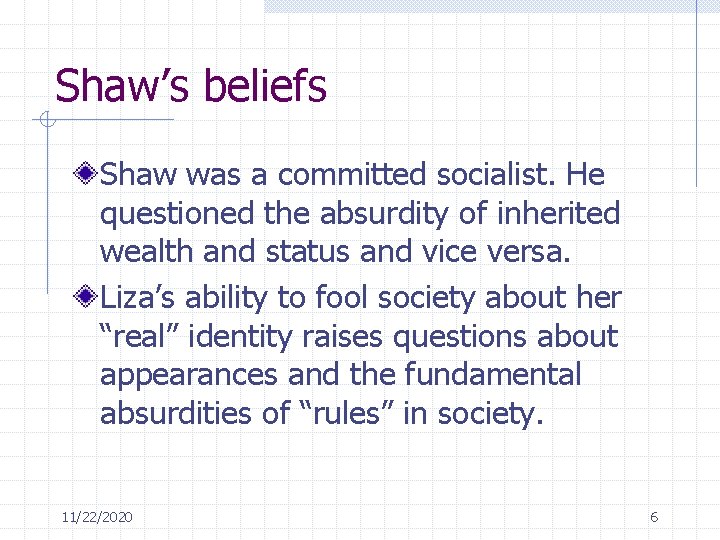 Shaw’s beliefs Shaw was a committed socialist. He questioned the absurdity of inherited wealth