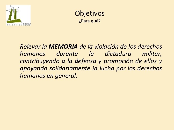 Objetivos ¿Para qué? Relevar la MEMORIA de la violación de los derechos humanos durante