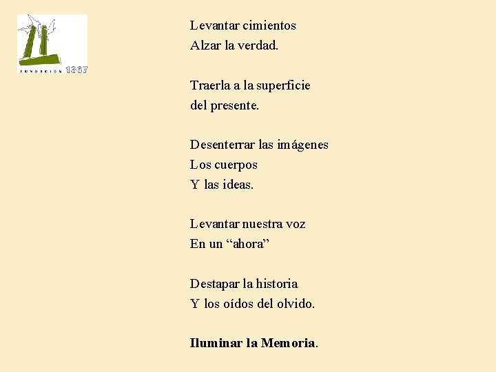 Levantar cimientos Alzar la verdad. Traerla a la superficie del presente. Desenterrar las imágenes