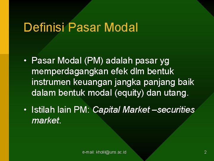 Definisi Pasar Modal • Pasar Modal (PM) adalah pasar yg memperdagangkan efek dlm bentuk Definisi Pasar Modal • Pasar Modal (PM) adalah pasar yg memperdagangkan efek dlm bentuk