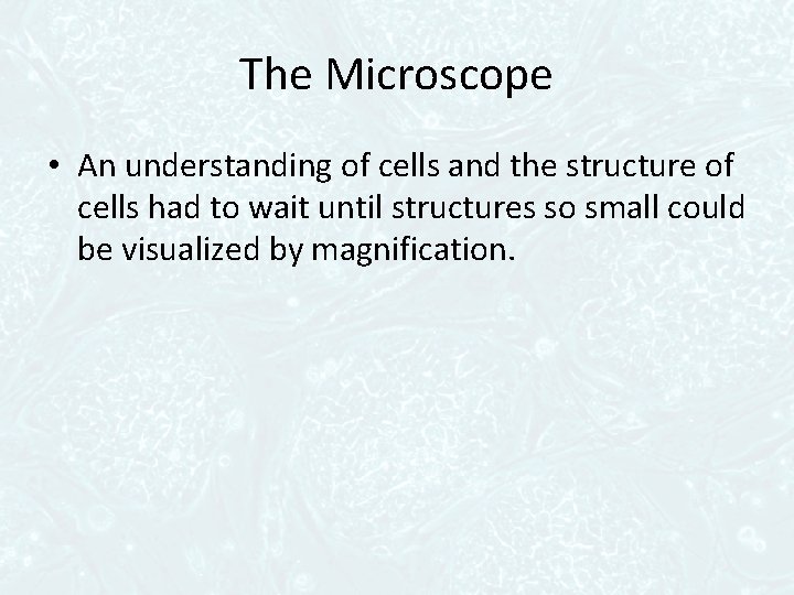 The Microscope • An understanding of cells and the structure of cells had to