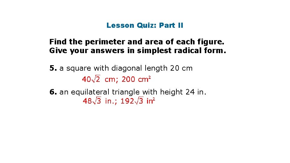 Lesson Quiz: Part II Find the perimeter and area of each figure. Give your