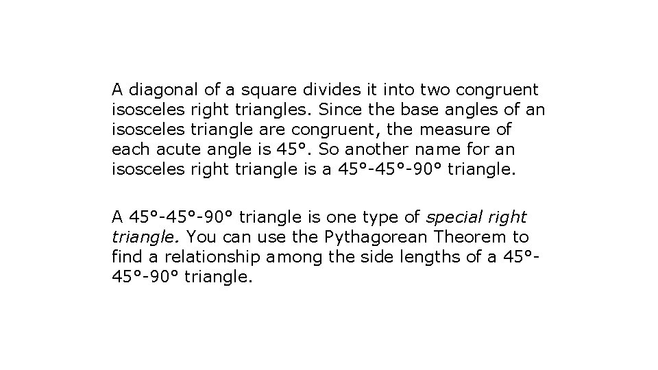 A diagonal of a square divides it into two congruent isosceles right triangles. Since