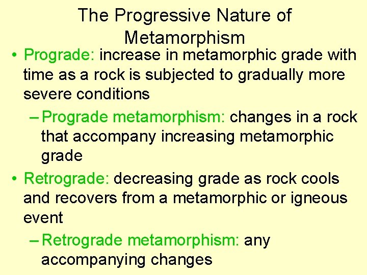The Progressive Nature of Metamorphism • Prograde: increase in metamorphic grade with time as