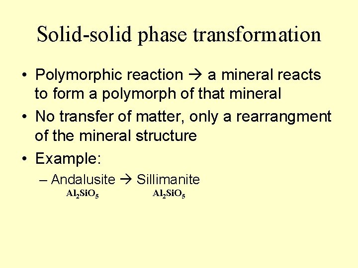Solid-solid phase transformation • Polymorphic reaction a mineral reacts to form a polymorph of