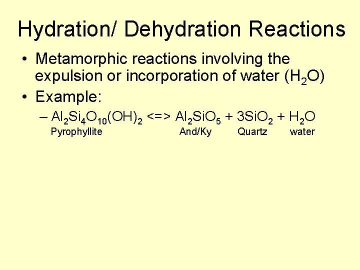 Hydration/ Dehydration Reactions • Metamorphic reactions involving the expulsion or incorporation of water (H