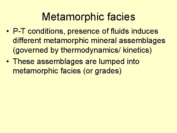 Metamorphic facies • P-T conditions, presence of fluids induces different metamorphic mineral assemblages (governed