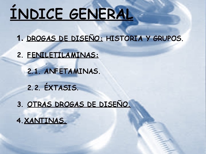 ÍNDICE GENERAL 1. DROGAS DE DISEÑO: HISTORIA Y GRUPOS. 2. FENILETILAMINAS: 2. 1. ANFETAMINAS.