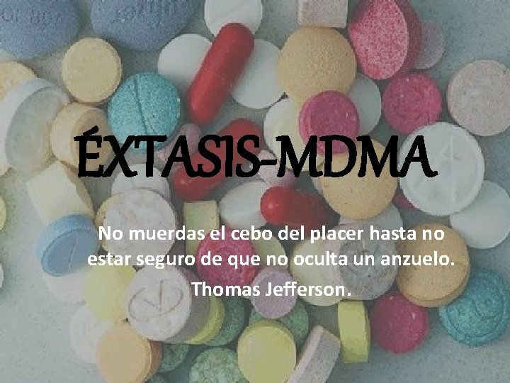 ÉXTASIS-MDMA No muerdas el cebo del placer hasta no estar seguro de que no