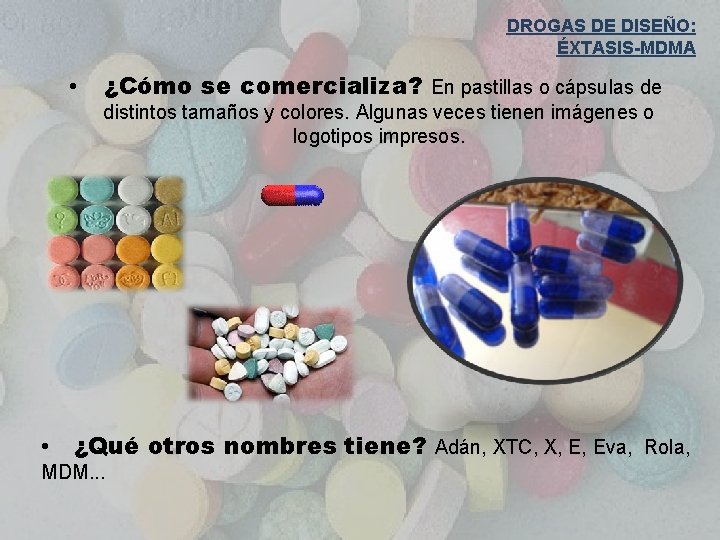 DROGAS DE DISEÑO: ÉXTASIS-MDMA • ¿Cómo se comercializa? En pastillas o cápsulas de distintos