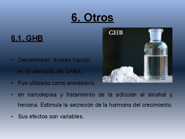 6. Otros 6. 1. GHB • Denominado “éxtasis líquido”, es un derivado del GABA.