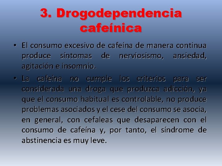 3. Drogodependencia cafeínica • El consumo excesivo de cafeína de manera continua produce síntomas