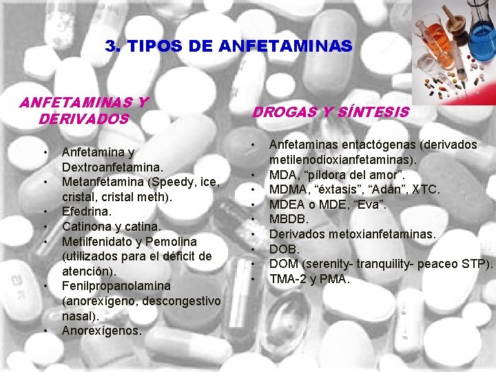 3. TIPOS DE ANFETAMINAS Y DERIVADOS • • Anfetamina y Dextroanfetamina. Metanfetamina (Speedy, ice,