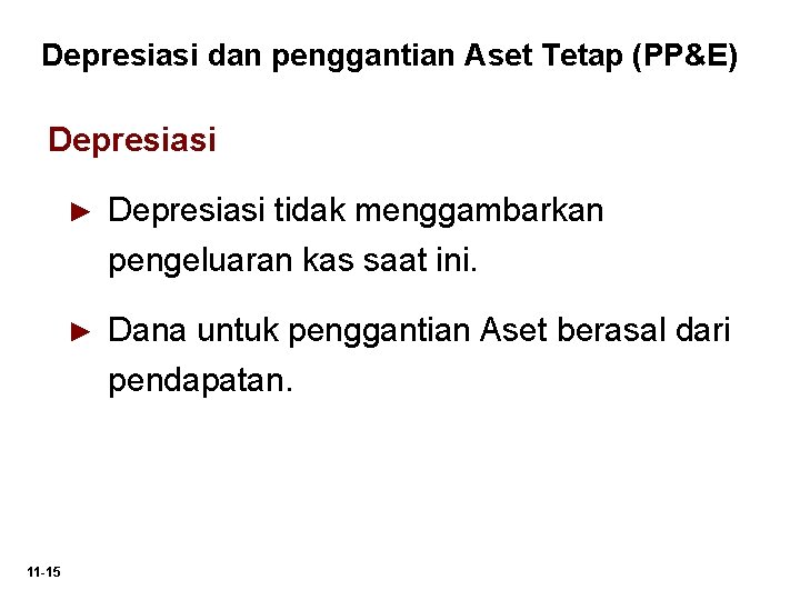 Depresiasi dan penggantian Aset Tetap (PP&E) Depresiasi 11 -15 ► Depresiasi tidak menggambarkan pengeluaran