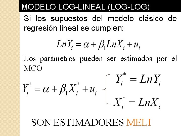 MODELO LOG-LINEAL (LOG-LOG) Si los supuestos del modelo clásico de regresión lineal se cumplen: MODELO LOG-LINEAL (LOG-LOG) Si los supuestos del modelo clásico de regresión lineal se cumplen:
