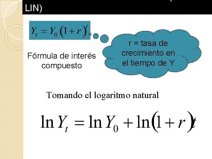 MODELO SEMI-LOGARITMICOS (LOGLIN) Fórmula de interés compuesto r = tasa de crecimiento en el MODELO SEMI-LOGARITMICOS (LOGLIN) Fórmula de interés compuesto r = tasa de crecimiento en el