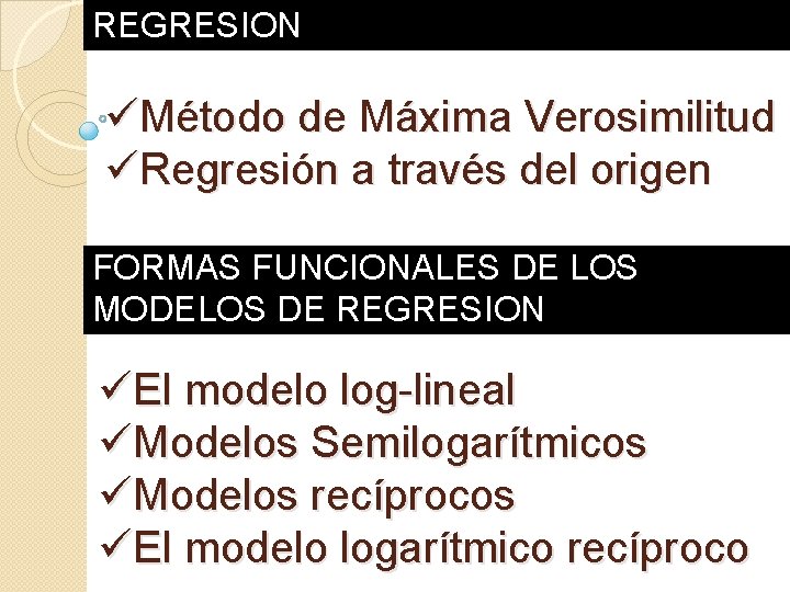 REGRESION üMétodo de Máxima Verosimilitud üRegresión a través del origen FORMAS FUNCIONALES DE LOS REGRESION üMétodo de Máxima Verosimilitud üRegresión a través del origen FORMAS FUNCIONALES DE LOS