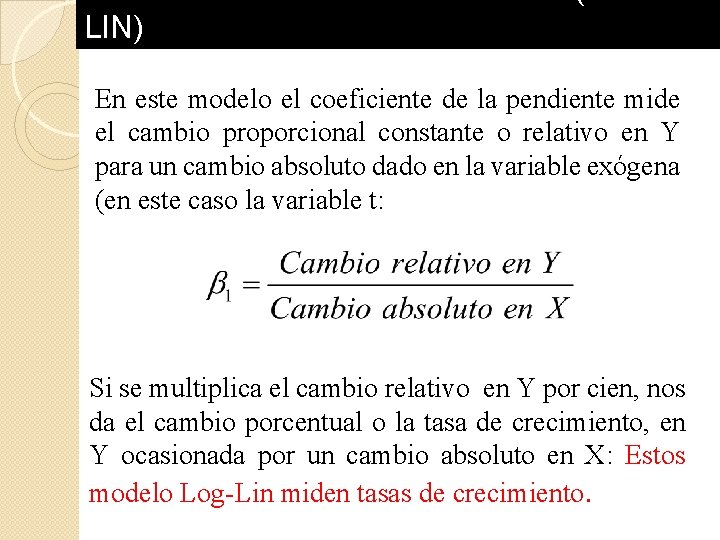 MODELO SEMI-LOGARITMICOS (LOGLIN) En este modelo el coeficiente de la pendiente mide el cambio MODELO SEMI-LOGARITMICOS (LOGLIN) En este modelo el coeficiente de la pendiente mide el cambio