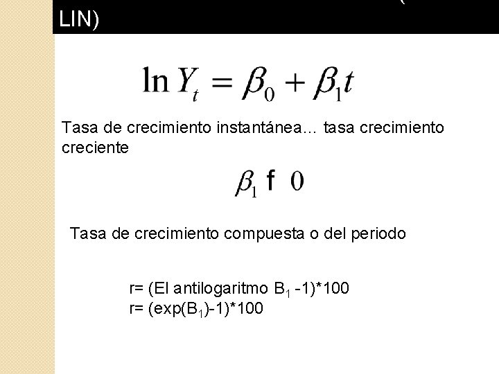 MODELO SEMI-LOGARITMICOS (LOGLIN) Tasa de crecimiento instantánea… tasa crecimiento creciente Tasa de crecimiento compuesta MODELO SEMI-LOGARITMICOS (LOGLIN) Tasa de crecimiento instantánea… tasa crecimiento creciente Tasa de crecimiento compuesta
