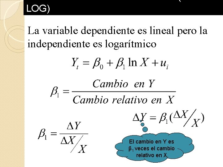 MODELO SEMI-LOGARITMICOS (LINLOG) La variable dependiente es lineal pero la independiente es logarítmico El MODELO SEMI-LOGARITMICOS (LINLOG) La variable dependiente es lineal pero la independiente es logarítmico El