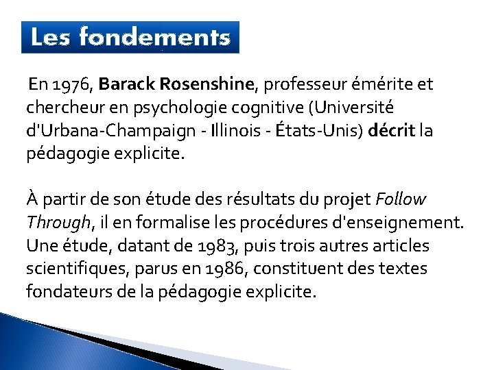 Les fondements En 1976, Barack Rosenshine, professeur émérite et chercheur en psychologie cognitive (Université