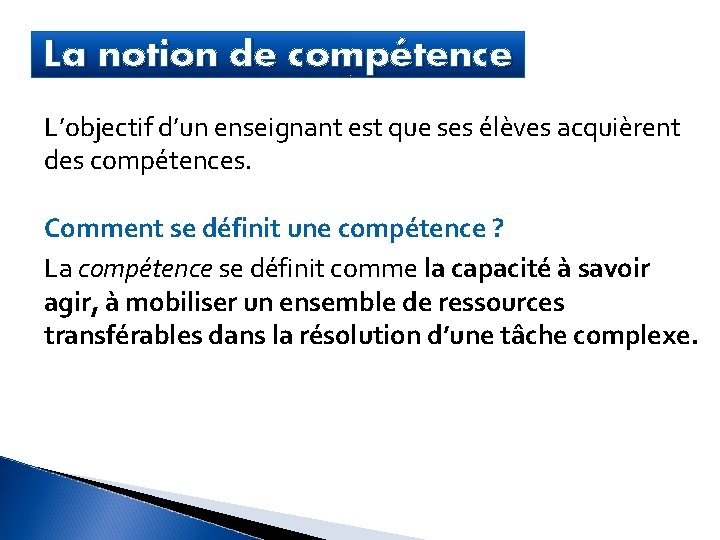 La notion de compétence L’objectif d’un enseignant est que ses élèves acquièrent des compétences.