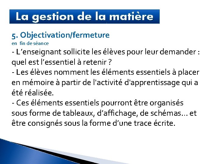 La gestion de la matière 5. Objectivation/fermeture en fin de séance - L’enseignant sollicite