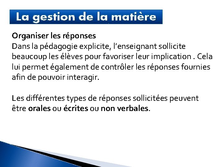 La gestion de la matière Organiser les réponses Dans la pédagogie explicite, l’enseignant sollicite