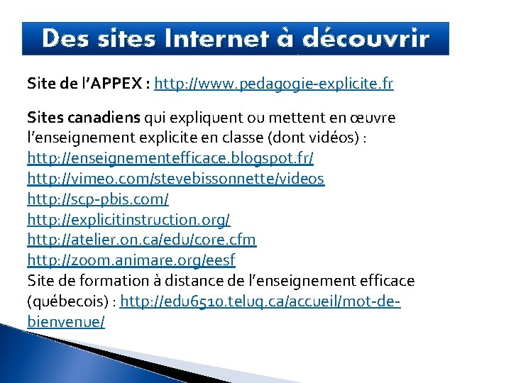 Des sites Internet à découvrir Site de l’APPEX : http: //www. pedagogie-explicite. fr Sites