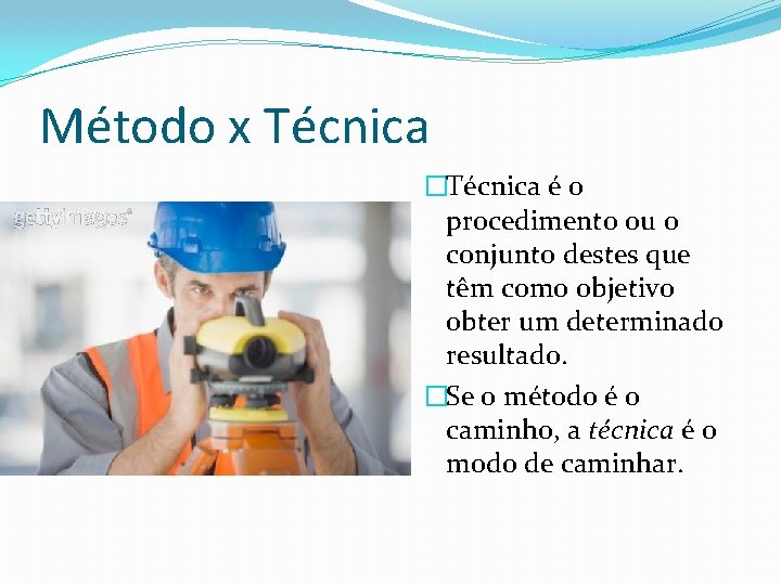 Método x Técnica �Técnica é o procedimento ou o conjunto destes que têm como