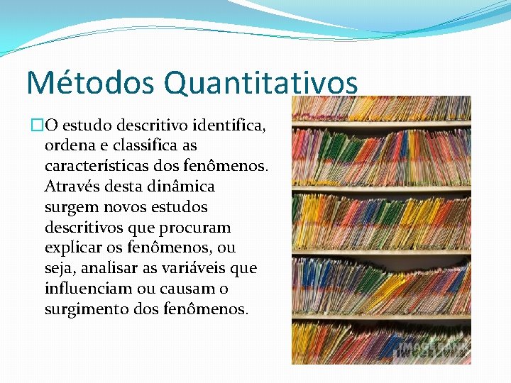 Métodos Quantitativos �O estudo descritivo identifica, ordena e classifica as características dos fenômenos. Através