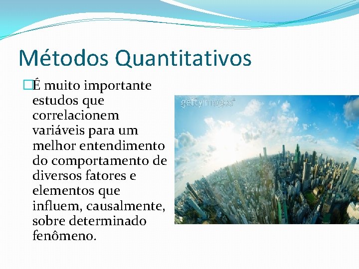Métodos Quantitativos �É muito importante estudos que correlacionem variáveis para um melhor entendimento do