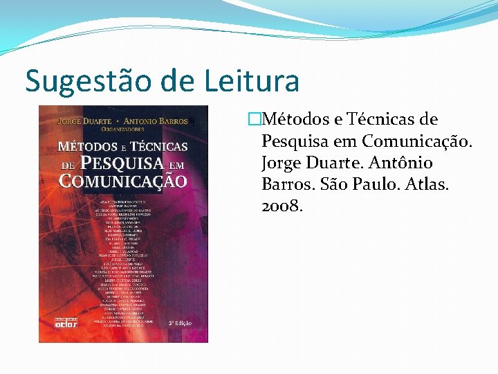 Sugestão de Leitura �Métodos e Técnicas de Pesquisa em Comunicação. Jorge Duarte. Antônio Barros.