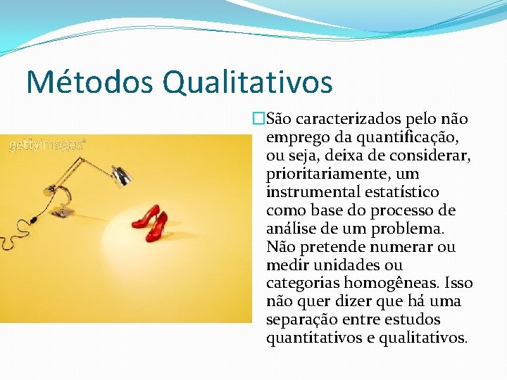 Métodos Qualitativos �São caracterizados pelo não emprego da quantificação, ou seja, deixa de considerar,