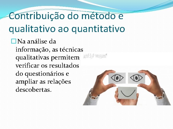 Contribuição do método e qualitativo ao quantitativo � Na análise da informação, as técnicas